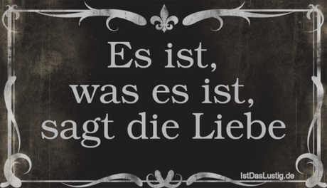 Es ist, was es ist, sagt die Liebe