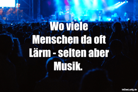 Wo viele Menschen da oft Lärm selten aber...