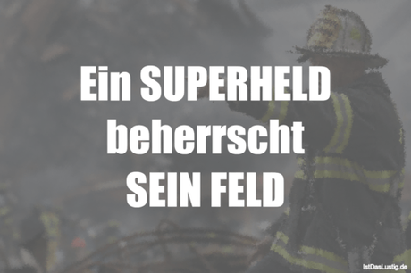 Lustiger BilderSpruch - Ein SUPERHELD beherrscht SEIN FELD