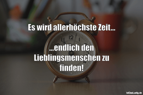 Lustiger BilderSpruch - Es wird allerhöchste Zeit...  ...endlich den...