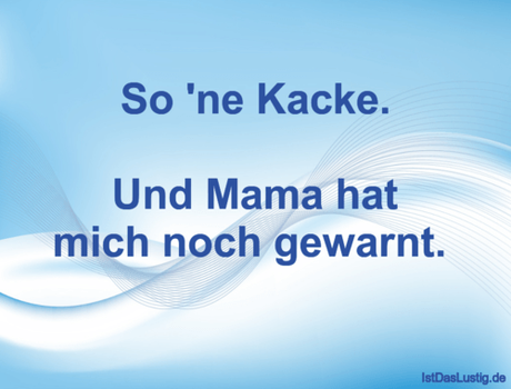 Lustiger BilderSpruch - So 'ne Kacke.  Und Mama hat mich noch gewarnt.  