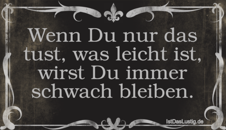Lustiger BilderSpruch - Wenn Du nur das tust, was leicht ist, wirst Du...