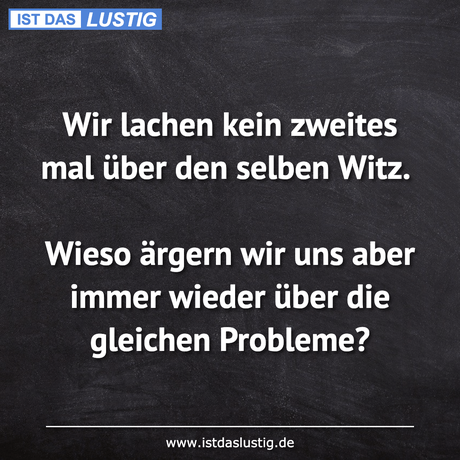 Lustiger BilderSpruch - Wir lachen kein zweites mal über den selben...