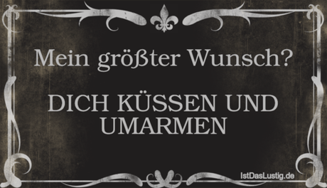 Lustiger BilderSpruch - Mein größter Wunsch?  DICH KÜSSEN UND UMARMEN