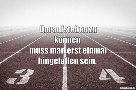 Lustiger BilderSpruch - Um aufstehen zu können, muss man erst einmal...