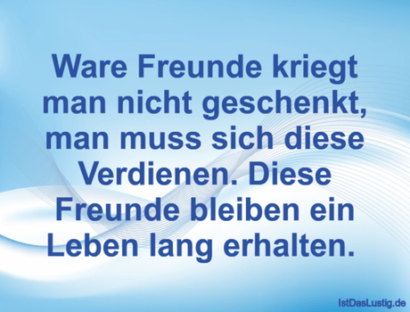 Lustiger BilderSpruch - Ware Freunde kriegt man nicht geschenkt, man...