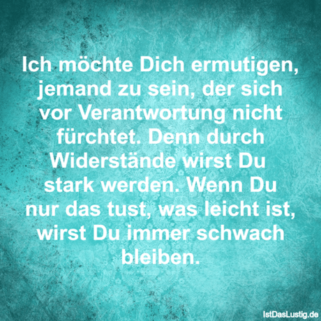 Lustiger BilderSpruch - Ich möchte Dich ermutigen, jemand zu sein, der...