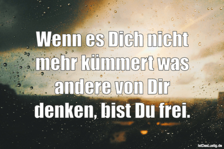 Lustiger BilderSpruch - Wenn es Dich nicht mehr kümmert was andere von...