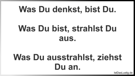 Lustiger BilderSpruch - Was Du denkst, bist Du.  Was Du bist, strahlst...