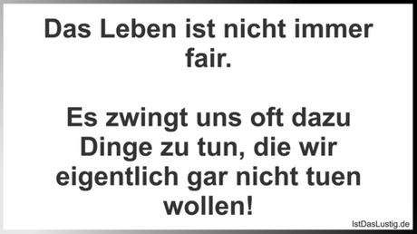 Lustiger BilderSpruch - Das Leben ist nicht immer fair.  Es zwingt uns...