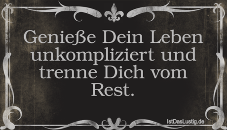 Lustiger BilderSpruch - Genieße Dein Leben unkompliziert und trenne...