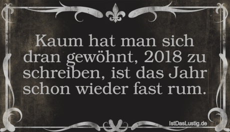 Lustiger BilderSpruch - Kaum hat man sich dran gewöhnt, 2018 zu...