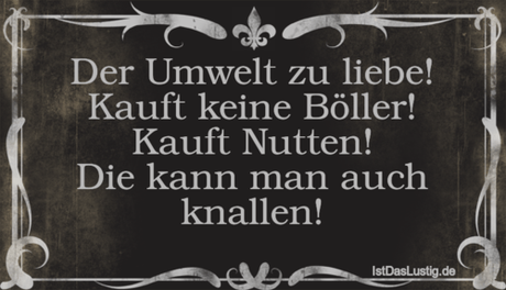 Lustiger BilderSpruch - Der Umwelt zu liebe! Kauft keine Böller! Kauft...