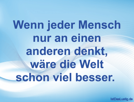 Lustiger BilderSpruch - Wenn jeder Mensch nur an einen anderen denkt,...
