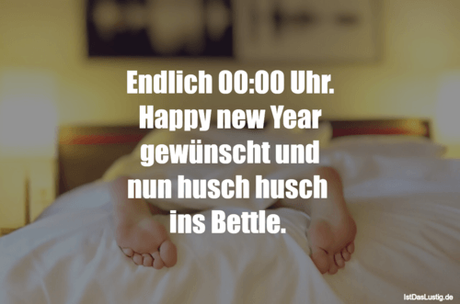 Lustiger BilderSpruch - Endlich 00:00 Uhr. Happy new Year gewünscht...