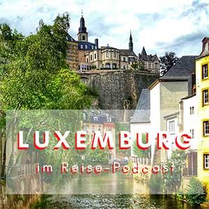 Reisetipp Luxemburg im Reise Podcast