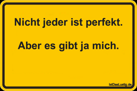 Lustiger BilderSpruch - Nicht jeder ist perfekt.   Aber es gibt ja mich.  