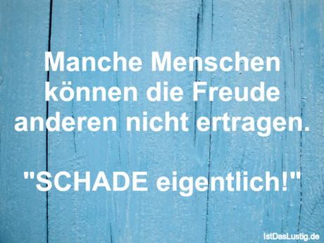 Lustiger BilderSpruch - Manche Menschen können die Freude anderen nicht...