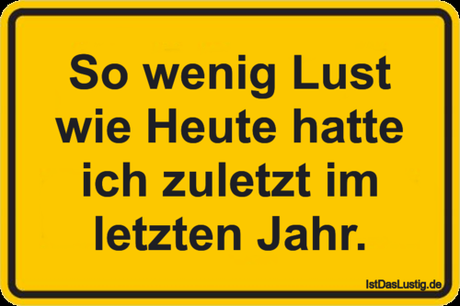 Lustiger BilderSpruch - So wenig Lust wie Heute hatte ich zuletzt im...