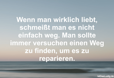 Lustiger BilderSpruch - Wenn man wirklich liebt, schmeißt man es nicht...