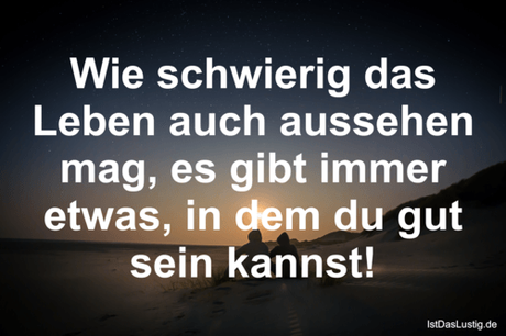 Lustiger BilderSpruch - Wie schwierig das Leben auch aussehen mag, es...
