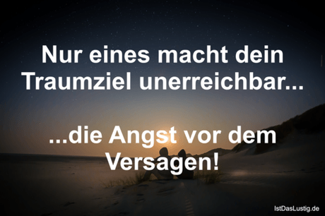 Lustiger BilderSpruch - Nur eines macht dein Traumziel unerreichbar......