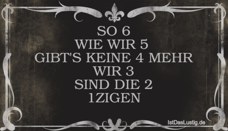 Lustiger BilderSpruch - SO 6 WIE WIR 5  GIBT'S KEINE 4 MEHR WIR 3 SIND...