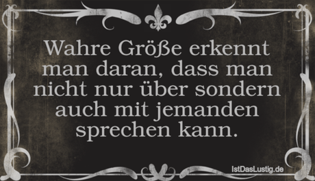 Lustiger BilderSpruch - Wahre Größe erkennt man daran, dass man nicht...