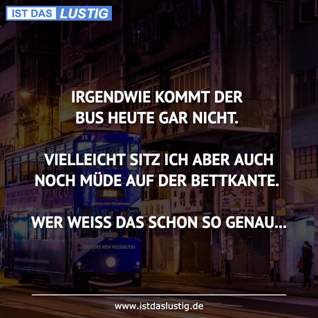 IRGENDWIE KOMMT DER BUS HEUTE GAR NICHT....