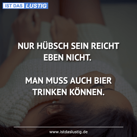 Lustiger BilderSpruch - NUR HÜBSCH SEIN REICHT EBEN NICHT.  MAN MUSS...