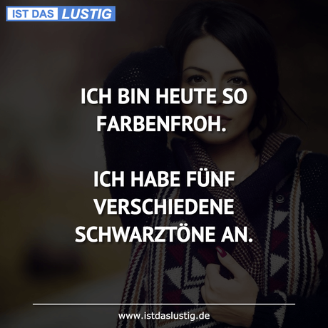 Lustiger BilderSpruch - ICH BIN HEUTE SO FARBENFROH.  ICH HABE FÜNF...