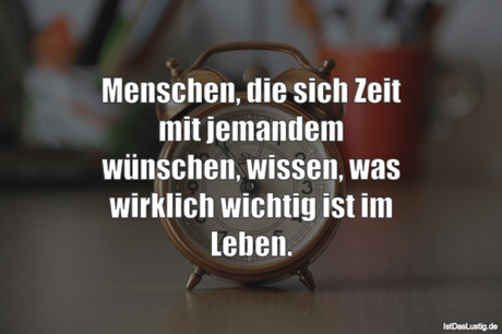 Lustiger BilderSpruch - Menschen, die sich Zeit mit jemandem wünschen,...
