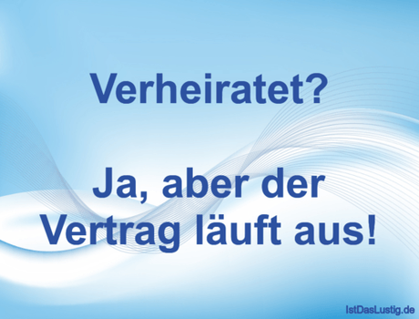 Lustiger BilderSpruch - Verheiratet?  Ja, aber der Vertrag läuft aus!