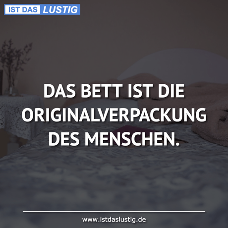 Lustiger BilderSpruch - DAS BETT IST DIE ORIGINALVERPACKUNG DES MENSCHEN.