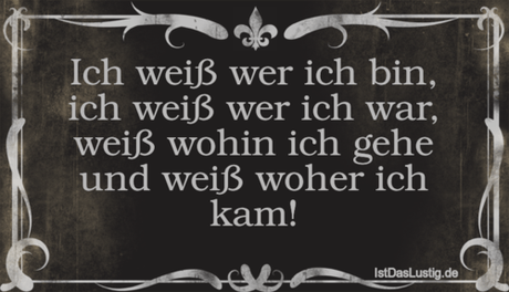 Lustiger BilderSpruch - Ich weiß wer ich bin, ich weiß wer ich war,...