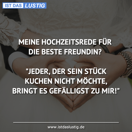 Lustiger BilderSpruch - MEINE HOCHZEITSREDE FÜR DIE BESTE FREUNDIN?...