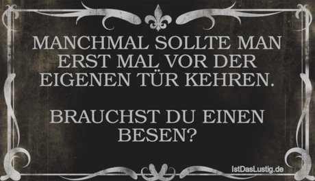 Lustiger BilderSpruch - MANCHMAL SOLLTE MAN ERST MAL VOR DER EIGENEN...
