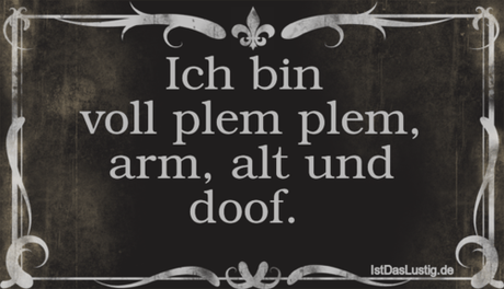 Lustiger BilderSpruch - Ich bin  voll plem plem, arm, alt und doof. 