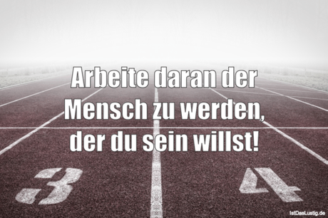 Lustiger BilderSpruch - Arbeite daran der Mensch zu werden, der du sein...