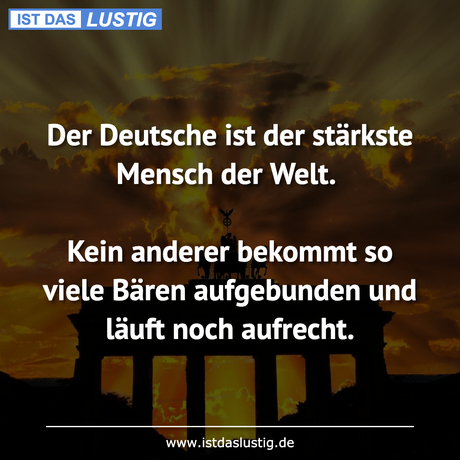 Lustiger BilderSpruch - Der Deutsche ist der stärkste Mensch der Welt....
