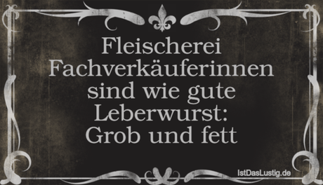 Lustiger BilderSpruch - Fleischerei Fachverkäuferinnen sind wie gute...