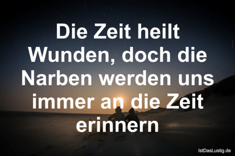 Lustiger BilderSpruch - Die Zeit heilt Wunden, doch die Narben werden...