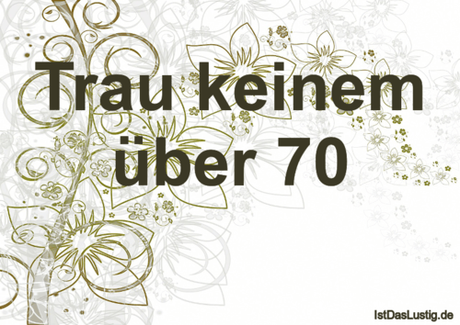 Lustiger BilderSpruch - Trau keinem über 70 