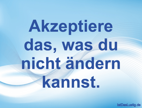 Lustiger BilderSpruch - Akzeptiere das, was du nicht ändern kannst.