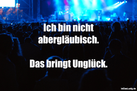 Lustiger BilderSpruch - Ich bin nicht abergläubisch.  Das bringt Unglück.