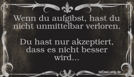 Lustiger BilderSpruch - Wenn du aufgibst, hast du nicht unmittelbar...