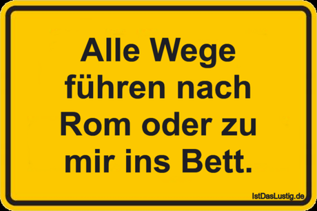 Lustiger BilderSpruch - Alle Wege führen nach Rom oder zu mir ins Bett.