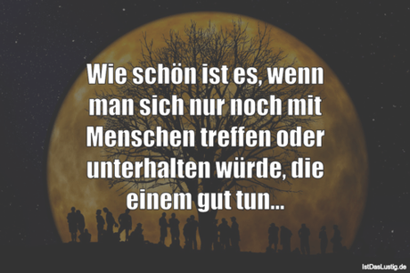 Lustiger BilderSpruch - Wie schön ist es, wenn man sich nur noch mit...