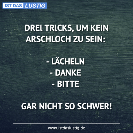 Lustiger BilderSpruch - DREl TRlCKS, UM KEIN ARSCHLOCH ZU SEIN:  -...
