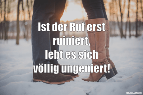 Ist der Ruf erst ruiniert, lebt es sich völlig...